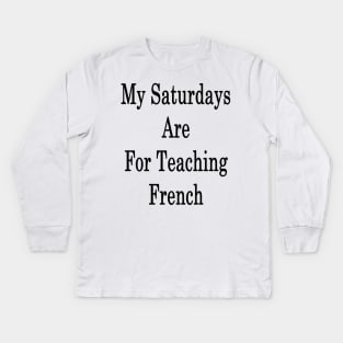 My Saturdays Are For Teaching French Kids Long Sleeve T-Shirt